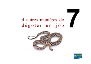 4 autres manières de
d é g o t e r u n j o b
 