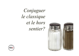 Conjuguer
le classique
et le hors
sentier?
 
