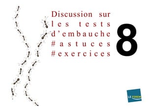 Discussion sur
l e s t e s t s
d ’ e m b a u c h e
# a s t u c e s
# e x e r c i c e s
 