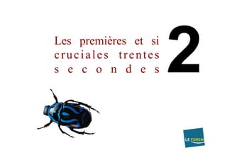 Les premières et si
cruciales trentes
s e c o n d e s
 