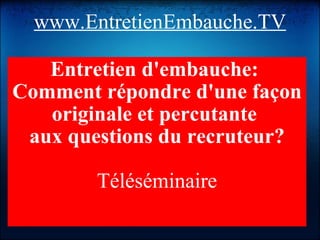 www.EntretienEmbauche.TV ,[object Object],[object Object],[object Object],[object Object]