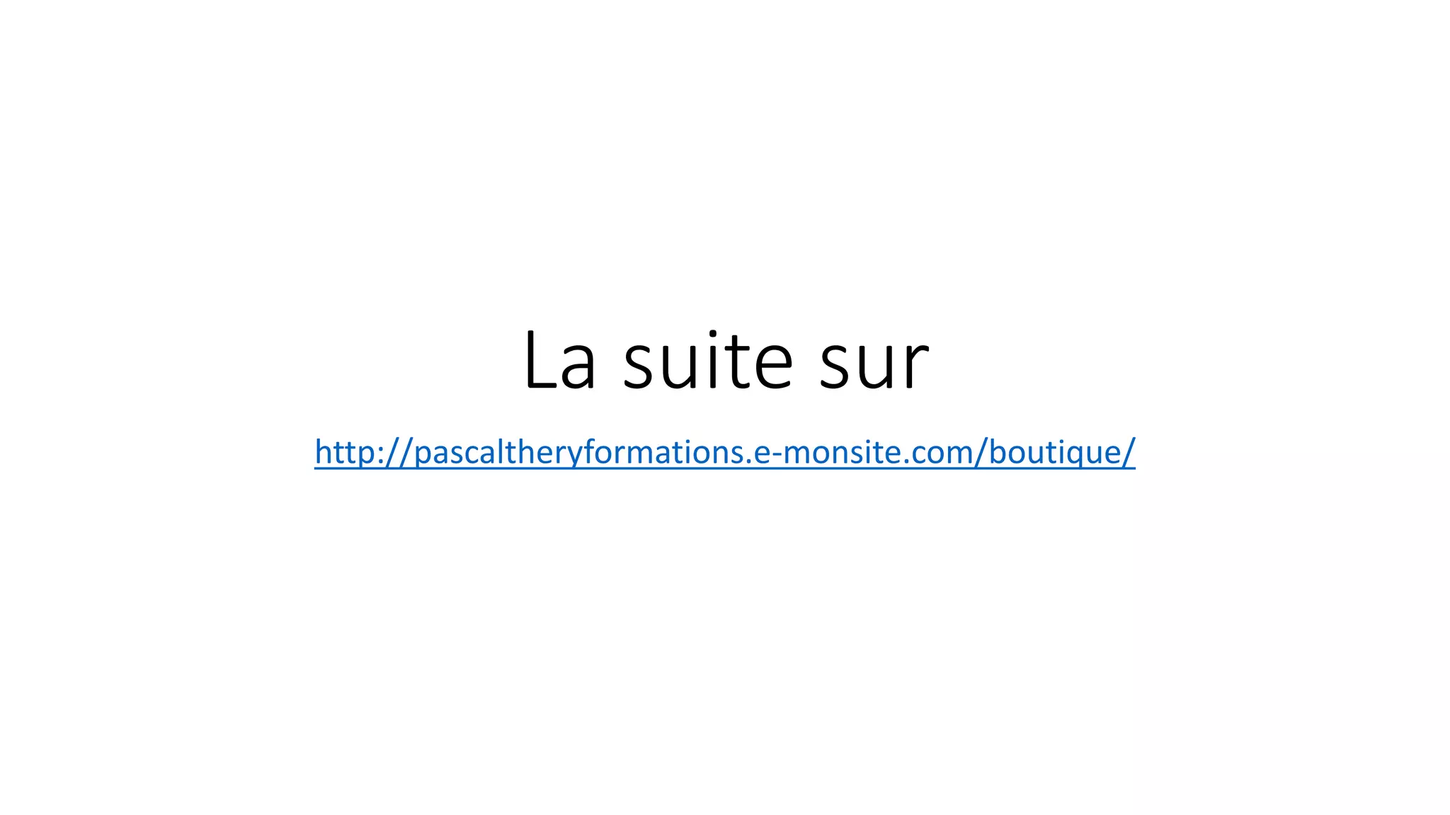 La suite sur
http://pascaltheryformations.e-monsite.com/boutique/
