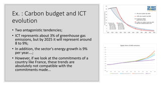 Ex. : Carbon budget and ICT
evolution
• Two antagonistic tendencies;
• ICT represents about 3% of greenhouse gas
emissions...