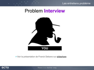 12
Les entretiens problème
Voir la présentation de Franck Debane sur slideshare
 