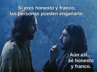 Si eres honesto y franco, las personas pueden engañarte. Aún así… sé honesto y franco. 
