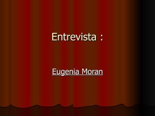 Entrevista : Eugenia Moran 