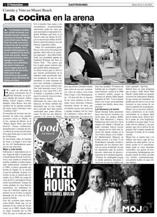 16                                                                              GASTRONOMÍA                                                                 Marzo 05 al 11 de 2010

Comida y Vino en Miami Beach

La cocina en la arena                 $10 la botella. Para atraer a los
                                      consumidores económicamente
      Los Estados Unidos              conscientes, todos los vinos que
 han venido viviendo una              está mostrando el importador Fre-
 transformación culinaria             derick Wildman and Sons en el
 única en el mundo. Desde             festival están por debajo de $15,
 Julia Child hasta Bobby              con la mayoría por debajo de $10.
 Flay hay toda una nueva              Pero la selección incluye vinos de
 manera de ver la comida              Francia, Argentina e Italia.
 en esta sociedad. Ya la              ``Antes, los consumidores gasta-
 simple hamburguesa no                ban en vinos caros sólo porque les
 es un sanguche de carne              gustaba; ahora sólo es en ocasio-
 entre dos panes. Ahora               nes especiales’’, dijo Odila Gáler-
 lleva pan brioche y se le            Noël, vice presidenta adjunta de
 agrega queso azul y                  Frederick Wildman and Sons en
 cebollas caramelizadas;              Nueva York. ``Nos parece que
 las hacen hasta con                  hoy la gente quiere explorar algo
 carne wagyu que es la                que puedan beber diariamente’’.
 adaptación de las reses              La buena noticia para el 2010 es
 kobe para la res                     que muchos profesionales de la
 americana y que puede                industria están percibiendo indi-
 costar varias decenas de             cios tempranos de que los con-
 dólares la libra                     sumidores se están sintiendo un
                                      poco más confiados y dispuestos
            José Hernández            a pagar unos pocos dólares más.       para que hiciera coloridos rótulos   tulos han ayudado. El número de     estén vigilando”, dijo Flay.



E
                                      Esto está haciendo crecer la de-      para varios de sus más económi-      botellas que su compañía, Cuore-    Boloud hace un gran programa
        l canal de televisión de      manda de vinos entre $10 y $15
                                                                            cos vinos de marca como Gilia        rosso Vintners, vendió en el 2009   que se llama “After Hours With
        mayor crecimiento fue el      la botella, y ayudando a traer de
                                                                            Pinot Grigio y Gru Montepulcia-      se mantuvo estable, aunque su       Daniel”, donde habla con grandes
        Food Network, en la pri-      nuevo la venta de vinos en restau-
                                                                            no. “Al final del día, la mayoría    volumen en dólares había bajado     cocineros de todas partes después
mera década del milenio. Mario        rantes, barras y hoteles.
                                                                            de los vinos italianos en los es-    alrededor de 30%. “Con el mismo     de que cierran sus comedores. Es
Battali, Emeril Lagassi, Antony       Fabricantes de vinos como Eros                                             dinero con el que acostumbraban     posible que los huevos con caviar
Bordain, Alton Brown. Son sólo        Spinozzi, de Italia, también han      tantes lucen aburridos. Estamos
                                                                                                                 comprar una botella, ahora com-     terminen en una escena de sus
nombres de las grandes estrellas      encontrado que en este compe-         buscando formas de hacer que
                                                                                                                 pran dos”.                          nuevos capítulos de su programa.
del canal, mejor conocidos como       titivo mercado hace falta mucha       las botellas luzcan más atractivas   Los famosos y la noche              Miami, con su universo multicul-
“Celebrity Chef”.                     creatividad para poder diferen-       y puedan competir con los vinos      Daniel Boulud, había prometido      tural y multiétnico, se ha venido
El encuentro de invierno más im-      ciarse. Es por eso que Spinozzi       de California y Africa del Sur’’.    hacer unos huevos revueltos con     convirtiendo en el espacio ideal
portante de todos esos grandes        contrató a un artista de Disney       Dijo el fabricante. Los nuevos ró-   caviar para sus amigos, Bobby       para la buena mesa. Incluso des-
cocineros ocurre en Miami, en                                                                                    Flay, Paul Bartolotta y Marcus      de el punto de vista lingüístico,
la 3ra., semana de febrero, en el                                                                                Samuelsson, pero eran las 3 de la   la ciudad es un gran lugar. Ya no
“Miami Beach Wine and Food                                                                                       mañana del sábado y Boulud no       están sólo los cubanos y sus san-
Festival”. Fiestas, conferencias,                                                                                podía conseguir huevos (caviar      guches, que son la delicia de los
presentaciones y entregas de nue-                                                                                si). Algunos de los chefs más fa-   grandes chef, siempre tratando de
vos libros de cocina son solo parte                                                                              mosos del mundo estaban en la       encontrar el poder de la comida
de la gran fiesta que ya tiene más                                                                               Two Twelve House, en el villaho-    sencilla.
de 10 ediciones.                                                                                                 tel Mediterranean Mansion en        Miami hoy es mucho más y lo
Se descorchan miles de botellas                                                                                  Collins Avenue y la Calle 13, de    reflejan una nueva capa de res-
de vinos y se llegan a servir más                                                                                South Beach, tomando cocteles y     taurantes de todas partes, con un
de tres mil hamburguesas gour-                                                                                   esperando por los famosos hue-      fuerte acento en el sincretismo,
met en una sola fiesta.                                                                                          vos con caviar de Boulud, sin que   donde igual se come chocolate
Mejor y más barato                                                                                               les importaran nada las presen-     venezolano, con quesos de tren-
Fabricantes e importadores de vi-                                                                                taciones, entrevistas de prensa y   za mexicanos, hamburguesas con
nos, llegan de todo el mundo para                                                                                reuniones de la mañana siguiente.   picante sirachi de china, servidas
el South Beach Wine & Food Fes-                                                                                  “Vinimos de madrugada porque        con tortillas centroamericanas,
tival y aun cuando el volumen de                                                                                 es donde podemos descansar y        con perniles asados en cajas chi-
botellas vendidas se había mante-                                                                                conversar sin que los medios nos    nas cubanas.
nido relativamente constante en
el 2009, el precio promedio por
botella ha bajado. Es la mezcla
lo que ha cambiado, la gente va a
niveles en que se sienten más có-
modos. En el 2009, las ventas de
vinos de $25 y más bajaron 30 por
ciento nacionalmente. Aunque las
ventas globales de vinos blancos
aumentaron, los embarques de
vinos de California bajaron por
primera vez en 16 años. La mayor
demanda fue de vinos de $10 y
menos la botella.
Esto fue excelente para marcas
como Gnarly Head, que vio un
aumento en las ventas de 30 por
ciento en el 2009. Gnarly Head
es mejor conocida por su Old
Vine Zin, que se vende por unos
 