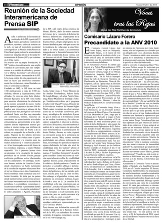 18                                                                                    OPINIÓN                                                                     Marzo 05 al 11 de 2010


Reunión de la Sociedad
Interamericana de
Prensa SIP
               Luis Prieto Olivera             de la SIP y del Diario de las Américas de
                                               Miami, Florida, abrirá la sesión matutina



A
                                               del viernes de la Comisión de Libertad de
         ruba es anfitriona de la reunión de
         medio año de la SIP A partir del 19
                                               Prensa e Información. El presidente de la
                                               comisión, Robert Rivard, del San Antonio
                                                                                               Comisario Lázaro Forero
         de marzo, periodistas y editores de
periódicos, revistas y sitios de noticias en
                                               Express-News, dirigirá el programa de in-
                                               formes detallados para cada país acerca de      Precandidato a la ANV 2010
                                                                                               E
la web, en todo el hemisferio occidental       la incidencia de violaciones a estas liber-             l Comisario General Lázaro José           un máximo de 3 personas por visita. Igual-
convergerán en el Westin Aruba Resort en       tades y su estado actual. Las ceremonias                Forero López, nació en Maiquetía,         mente, sólo se les permite ser visitados por
Palm Beach para realizar la acostumbrada       inaugurales de la Renunión Semestral de la              estado Vargas, es el mayor de tres        sus abogados dos veces a la semana durante
reunión de mitad de año de la Sociedad In-     SIP serán a medio día de ese viernes, con       hermanos, su padre de profesión chofer y su       2 horas. La asistencia médica ante una emer-
teramericana de Prensa (SIP), que culmina-     un discurso inicial del Primer Ministro de      madre ama de casa, les inculcaron valores         gencia no es inmediata y la alimentación se
rá el 22 de marzo.                                                                             y principios que les permitieron formarse         la proporcionan los propios familiares, pues
De acuerdo con su propia descripción, la                                                       como excelentes ciudadanos.                       la que allí se ofrece es inadecuada.
SIP “realiza sistemáticamente una amplia                                                       Es un funcionario policial de carrera que         ¿Qué lo convierte en un preso político? “Soy
variedad de actividades para dar cumpli-                                                       ingresó a la Policía Metropolitana en 1970        un preso Político porque fui enjuiciado por
miento a su misión de defender y promo-                                                        a la edad de 22 años. Llegó a la jerarquía        un sistema judicial que no es imparcial y
ver la libertad de prensa” La Comisión de                                                      de Comisario General, luego de ser Oficial,       aunque fui juzgado por un delito común, de-
                                                                                               Subinspector, Inspector, SubComisario y           trás de él se esconde una factura política. “
Libertad de Prensa e Información de la SIP,
                                                                                               Comisario Jefe. En la Policía Metropo-            ¿Por qué el gobierno podría estar interesado
ls la pieza central de esta organización sin                                                   litana fue Jefe de Recursos Humanos, de           en que usted esté preso? “Responsabilizar-
fines de lucro, que monitorea constante-                                                       Planificación, de Educación, Piloto de He-        me por los hechos del 11 de Abril del 2002,
mente las violaciones a esas libertades en                                                     licópteros, Jefe de Operaciones de División       es lavarle la cara al gobierno que fue quien
                                                          Oswaldo Muñoz, CEO del Grupo
todo el hemisferio occidental.                                    Editorial El Venezolano      Aérea, Director del Instituto Universitario,      propició y es el verdadero responsable de los
Fundada en 1942, la SIP tiene un total                                                         Comandante de las Zonas 6, 7 y 9 y Asesor         muertos y heridos de ese día. El gobierno ha
1380 publicaciones y más de 2.500 pe-          Aruba, Mike Eman, el Primer Ministro de         Legal. Sub Director y Director de la Policía      creado una matriz de opinión internacional-
riodistas, editores y organizaciones, como     las Antillas Neerlandesas, Señora Emily         Metropolitana entre los años 2002 y 2003.         mente de que la Policía Metropolitana es la
afiliados. En enero es señor Julio Muñoz,      De Jongh-Elhage y el señor Patrick Man-         Abogado, Licenciado en Ciencias Policiales        responsable de los hechos del 11 de Abril del
Director Ejecutivo de la SIP, visitó Aruba     ning, Primer Monistro de Trinidad y Toba-       y Técnico Superior Universitario en Ad-           2002, manteniéndome preso ellos se eximen
para anunciar oficialmente la celebración      go. También está incluido en el programa        ministración Policial. Durante 11 años fue        de responsabilidad.” ¿En qué cambió la vida
                                                                                               Profesor de Derecho Civil en la Universidad       de su familia? “Cambió en todo, mi familia
de la reunión semestral de marzo. Aruba        el señor José Miguel Vivanco, Director de
                                                                                               Santa María.                                      esta presa conmigo. Mi esposa Yajaira Cas-
puede esperar la presencia de unos 300 de-     la División de América de Human Rights          Al igual que el Comisario Henry Vivas e
legados, que representan a algunas de las      Watch, quien presentará sus observaciones                                                         tro me ha ayudado a soportar los momentos
                                                                                               Iván Simonovis, es un prisionero político         difíciles por los que estoy pasando, ha sido
publicaciones más prestigiosas del mundo       acerca de las realidades económicas, polí-      del régimen de Hugo Chávez, Fue detenido          mi pilar, mi apoyo, la base fundamental para
occidental. Serán tres días muy atareados      ticas y sociológicas del hemisferio. A pesar    el 03 de Diciembre de 2004, luego que la          mantener con fortaleza la esperanza en que
con conferencias, talleres, reuniones de       de que el énfasis de la Conferencia estará      Embajada de El Salvador le negara el Asilo        vendrán tiempos mejores y que volveremos
comisiones, así como también actividades       en los medios electrónicos y las redes so-      Diplomático que había solicitado el 26 de         a estar juntos. Tengo 7 excelentes hijos que
extraordinarias que permitirán a los parti-    ciales y su papel en el futuro de la informa-   noviembre de 2004, resultando preso a su          han soportado con gran entereza las dificul-
cipantes discutir importantes asuntos gre-     ción acerca de sucesos, así como también el     salida de dicha Embajada; y aún cuando las        tades de no contar con el brazo amigo de un
miales al mismo tiempo que disfrutan de        análisis de la mejor manera de aprovechar       representaciones diplomáticas de El Salva-
                                                                                                                                                 padre en los momentos difíciles. Me siento
las muchas atracciones de Aruba y de su        estas herramientas de la comunicación. El       dor, Estados Unidos Mexicanos, Argentina
                                                                                                                                                 orgulloso de ellos, porque a pesar de las di-
                                                                                               y Costa Rica, se comprometieron a velar por
cultura, en compañía de su familia y alle-     doctor Muñoz, durante su visita, expresó                                                          ficultades han continuado con su desarrollo
                                                                                               el cumplimiento del debido proceso, la ac-
gados. Algunos de los talleres previstos       su convicción acerca de la pertinencia de                                                         personal e intelectual, siguiendo cada uno
                                                                                               tuación de los representantes diplomáticos
incluyen temas tan vitales como el perio-      la prensa escrita. “Hoy existen variadas                                                          con sus estudios universitarios. Tenerlos ha
                                                                                               de estos países al respecto, a excepción de El
dismo electrónico y la relación entre los      posibilidades para obtener información en                                                         sido importante para mantenerme con mu-
                                                                                               Salvador, fue prácticamente nula. Fue acu-
medios noticiosos y el comercio electróni-     línea, sin embargo los periódicos impresos                                                        cha entereza.” ¿Qué lo mantiene con ánimo,
                                                                                               sado por las Fiscales Tursy Simancas, Sonia
co. Al ser interrogado acerca del futuro de    siguen disfrutando del más alto nivel de        Buznego y Haifa Aissami, por los fatídicos        aún tras tantas evidencias de inmoralidad
los periódicos impresos, el doctor Muñoz       credibilidad entre los lectores” afirmó el      hechos ocurridos en Caracas el día 11 de          judicial? “La esperanza de que algún día im-
                                                                                               Abril de 2002 y condenado injustamente el         perara nuevamente la justicia y la necesidad
respondió: “En el presente hemos visto         doctor Muñoz. “Cada país tiene lo que lla-
                                                                                               3 de abril de 2009, a 30 años de prisión por      de estar nuevamente con mi familia. ¿Dónde
un descenso en la circulación de muchos        mamos el “periódico de registro”, al cual la                                                      encuentra paz? “Cuando uno está en esta si-
periódicos en los Estados Unidos, porque       gente considera como una fuente de noti-        la Juez Marjorie Calderón Guerrero.
                                                                                               Se encuentra recluido actualmente en la Di-       tuación es difícil tener paz, pero me refugio
confrontan problemas serios relacionados       cias especialmente creíble. La credibilidad                                                       en Dios y en mi familia, en la fortaleza que
                                                                                               sip. Permanece en un improvisado calabozo
con los anunciantes. Sin embargo, recibi-      significa muchas cosas, especialmente en                                                          ellos me dan. “
                                                                                               individual de 2 metros de largo por 2 metros
mos buenas noticias de América Latina,         lo relativo a la independencia. Cuando un       de ancho, donde al igual que Vivas y Simo-        Actualmente el Comisario Forero es precan-
donde observamos un fuerte incremento          periódico se considera afiliado o pertene-      novis, son encerrados con candado entre las       didato a Diputado a la Asamblea Nacional
de la circulación en países tales como Bra-    ce al gobierno, o apoya al gobierno, recibe     10 de la noche y 6 de la mañana. Las necesi-      2010 por el Circuito capitalino El Recreo,
sil en los últimos cinco años. Guatemala y     dinero del gobierno o de los partidos polí-     dades fisiológicas durante ese tiempo deben       Candelaria, San Bernardino. Se prepara para
México también están mostrando una evo-        ticos, mucha gente deja de creer en ellos.      realizarlas en envases plásticos, pues los im-    dar una lucha unitaria contra la conculcación
lución favorable. Yo diría que los países      Sin embargo, si el periódico es muy inde-       provisados calabozos no cuentan con baño.         de nuestros derechos fundamentales y la
donde existen fuertes controversias presen-    pendiente sin conexiones políticas, la gen-     Se les permite salir de su calabozo durante el    desintegración del modelo de país en el cual
tan fuertes incrementos en la circulación de   te tiende a creer en él. La creación de la      día a un pasillo que mide 28 metros de largo      creemos. Posee capacidad, liderazgo y poder
                                                                                               por 1 metro de ancho, el cual se encuentra        de convocatoria, que viene de su autoridad
periódicos. Los periódicos venezolanos y       credibilidad es lo más importante para un
                                                                                               situado frente a los calabozos y sirve de des-    moral. El valor para enfrentar su circuns-
ecuatorianos también experimentan fuertes      periódico”, concluyó el doctor Muñoz, “se
                                                                                               plazamiento a 16 personas que se encuen-          tancia sin bajar la cabeza, se ha vuelto una
incrementos en la circulación periodística”    puede gastar mucho dinero en herramien-                                                           referencia nacional e internacional. Lázaro
                                                                                               tran presas en ese sector. El pasillo es total-
El señor Alejandro J. Aguirre, Presidente      tas de mercadeo y en el incremento de la                                                          Forero no es cualquiera, al igual que el resto
                                                                                               mente cerrado, carece de ventilación natural
                                               circulación, pero no puede convencer a la       y no permite ver la luz del día. No saben los     de los Presos y Perseguidos políticos vene-
                                               gente, si ellos no creen en usted”.             detenidos cuando es de día o de noche, per-       zolanos, es el emblema de una Venezuela
                                               En esta reunión el Grupo Editorial El Ve-       mitiéndoseles tomar sólo 6 horas al mes. El       que no se doblega aunque lo encierren fuera
                                               nezolano participará, representado por su       aire que allí se respira es totalmente viciado    de la luz del sol, le humillen a la familia y lo
                                               CEO Oswaldo Muñoz.                              y generalmente son colectivos los estados         condenen injustamente. Necesitamos legis-
                                               Para obtener más información acerca del         gripales o de conjuntivitis. Existe un solo       ladores que se sensibilicen con la situación
                                               venidero programa de la Reunión Semes-          baño para atender las necesidades de los 16       del pueblo venezolano, para que comience
                                               tral de la SIP y un calendario de eventos       detenidos y una cocina de una hornilla, que       una unidad real. Yo haré justicia con mi
                                               completo, le rogamos conectarse a su sitio      es utilizada por más de 30 personas. Las vi-      voto y el 26 de Septiembre de 2010 votaré
              Julio Muñoz, Director del SIP    en la red: www.sipiapa.org.                     sitas de los familiares sólo son permitidas 2     por Lázaro Forero. Nuestro voto será la llave
                                                                                               días a la semana (jueves y domingo), y para       de su libertad.
 