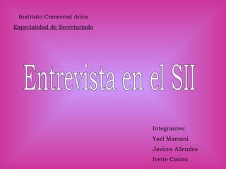 Integrantes:
Yael Mamani
Javiera Allendes
Ivette Castro
Instituto Comercial Arica
Especialidad de Secretariado
 