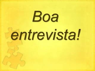 Boa
entrevista!
 