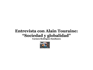 Entrevista con Alain Touraine: “Sociedad y globalidad” Carmen Rodríguez Sandianes 