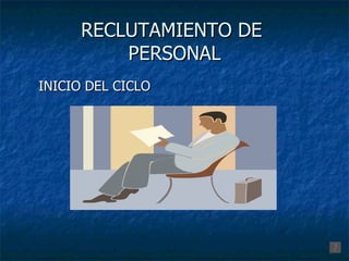 RECLUTAMIENTO DE
          PERSONAL
INICIO DEL CICLO
 