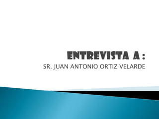SR. JUAN ANTONIO ORTIZ VELARDE
 