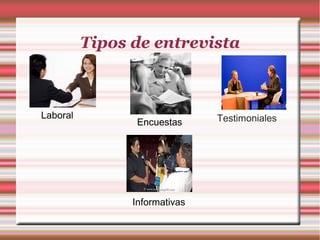 Tipos de entrevista
Laboral TestimonialesEncuestas
Informativas
 