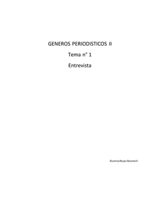 GENEROS PERIODISTICOS II
Tema n° 1
Entrevista
AlumnaReyesRosmerli
 