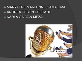  MARYTERE MARLENNE GAMA LIMA
 ANDREA TOBON DELGADO
 KARLA GALVAN MEZA
 