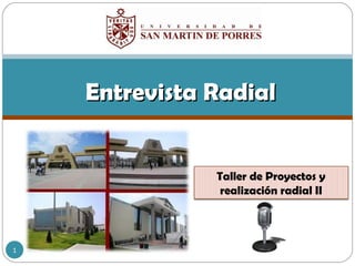 Entrevista RadialEntrevista Radial
Taller de Proyectos y
realización radial II
1
 