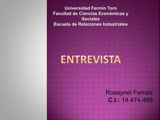 Universidad Fermín Toro
Facultad de Ciencias Económicas y
Sociales
Escuela de Relaciones Industriales
Rosaynel Ferraiz
C.I.: 14.474.489
 