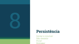 Persistência
Iniciar e concluir
Não desistir
Focar
Entregar
8
 