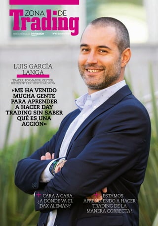 revistaMeNsUaLDe Nº43Octubre2018
+cara a cara.
¿a dónde va el
dax alemán?
+¿estamos
aprendiendo a hacer
trading de la
manera correcta?
«Me ha venido
Mucha gente
para aprender
a hacer day
trading sin saber
qué es una
acción»
luis garcía
langa
trader, formador, gestor,
presidente de sidiclear sicav
 