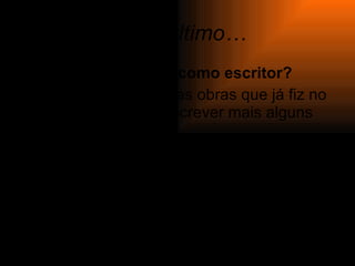 E por último… Sente-se realizado como escritor? Estou muito feliz pelas obras que já fiz no entanto, pretendo escrever mais alguns livros. 