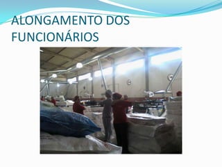 ALONGAMENTO DOS
FUNCIONÁRIOS
 