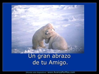 Un gran abrazo
de tu Amigo.
Difunde esta diapositiva:

www.AvanzaPorMas.com

 