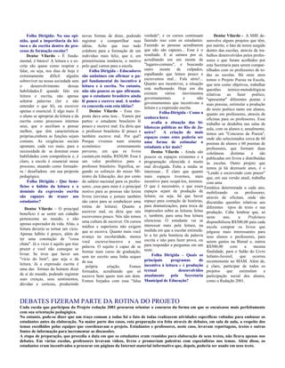 Folha Dirigida- Na sua opi-       novas formas de dizer, podendo         verdade", e os cursos continuam           Denise Vilardo - A SME de-
nião, qual a importância da lei-       registrar e compartilhar suas          fazendo isso com os estudantes. senvolve alguns projetos que têm,
tura e da escrita dentro do pro-       idéias. Acho que isso tudo             Fazendo as pessoas acreditarem por mérito, o fato de terem surgido
cesso de formação escolar?             colabora para a formação de um         que não são capazes... Esse é o dentro das escolas, através de tra-
     Denise Vilardo - É funda-         indivíduo mais feliz, que é, em        resultado. E aí saímos por aí, balhos desenvolvidos pelos profes-
mental, é básico! A leitura e a es-    primeiríssima instância, o motivo      acreditando em um monte de sores e que foram acolhidos por
crita são quase como respirar e        pelo qual vamos para a escola.         "lugares-comuns", e buscando esta Secretaria para serem compar-
falar, ou seja, nos dias de hoje é          Folha Dirigida - Educadores       outro     monte      de    culpados, tilhados com os professores de to-
extremamente      difícil    alguém    são unânimes em afirmar o pa-          espalhando que lemos pouco e das as escolas. Há onze anos
                                                                              escrevemos mal... Fala sério!... temos o Projeto Poesia na Escola,
sobreviver na nossa sociedade sem      pel fundamental do incentivo à
                                                                              Quanto aos incentivos, a situação que tem como objetivos, trabalhar
o      desenvolvimento        dessas   leitura e à escrita. No entanto,
                                                                              está melhorando. Hoje em dia questões             teórico-metodológicas
habilidades.E quando falo em           não são poucos os que afirmam.
                                                                              existem       vários     movimentos relativas    ao      fazer     poético,
leitura e escrita, não apenas          que o estudante brasileiro ainda       governamentais           e       não "apresentar" diferentes poetas e
soletrar palavras (ler e não           lê pouco e escreve mal. A senho-       governamentais que incentivam a suas poesias, estimular a produção
entender o que lê), ou escrever        ra concorda com esta idéias?           leitura e a expressão escrita.
apenas o essencial. E algo mais. É          Denise Vilardo - Essa res-                                             do texto poético tanto em alunos,
                                                                                        Folha-Dirigida - Como a quanto em professores, através de
o aluno se apropriar da leitura e da   posta dava uma tese... Vamos por       senhora hora                         oficinas para os professores. Esse
escrita como processos internos        partes: o estudante brasileiro lê           avalia a situação das bi- trabalho se desdobra nas salas de
seus, que o auxiliam a pensar          pouco e escreve mal. Eu diria que      bliotecas públicas no Rio de Ja- aula, com os alunos e, anualmente,
melhor, que têm características        o professor brasileiro lê pouco e      neiro?       A criação de mais temos um "Concurso de Poesia",
próprias,embora as funções sejam       também escreve mal. Por quê?           espaços como estes poderia ser onde são selecionados cerca de 60
comuns. As exigências sociais          Porque vivemos num sistema             uma forma de estimular o poemas de alunos e 60 poemas de
apontam, cada vez mais, para a         econômico             extremamente     estudante a ler mais?                professores, que formam duas
necessidade de se dominar essas        perverso, em que os livros                  Denise Vilardo - Ainda são coletâneas          distintas     e     são
habilidades com competência e, é       custam,em média, R$30,00. Esse é       poucos os espaços existentes e a publicadas em livros e distribuídas
claro, a escola é essencial nesse      um valor proibitivo para o             programação oferecida é muito às escolas. Outro projeto que
processo, atuando como formado-        professor brasileiro. Significa, se-   mal divulgada. Falta a mídia se temos já há dezessete anos, é o
ra / desafiadora em sua proposta       gundo os esforços do nosso Mi-         interessar... É claro que quanto "Lendo e escrevendo com prazer"
pedagógica.                            nistro da Educação, dez por cento      mais espaços tivermos, mais que, em sua versão atual, trabalha
     Folha Dirigida - Que bene-        do salário nacional para os profes-    incentivo para ocupá-los, teremos. com uma
fícios o hábito da leitura e o         sores...esse para mim é o principal    O que é necessário, e que esses Temática determinada a cada ano,
domínio da expressão escrita           motivo para as pessoas não lerem       espaços sejam de produção de mobilizando              os       professores,
são capazes de trazer aos              livros (revistas e jornais também      leitura; ou seja, há que haver através de oficinas, onde são
estudantes?                            são caros para se estabelecer uma      espaço para contação de histórias, discutidas questões relativas aos
                                       rotina de leitura). Quanto a           para dramatizações, para troca de diferentes tipos de texto e sua
   Denise Vilardo – O principal                                               impressões sobre as leituras feitas produção. Cabe lembrar que, só
                                       escrever mal, eu diria que nós
benefício é se sentir um cidadão                                              e, também, para uma boa leitura neste
                                       escrevemos pouco. Nós não temos                                                       ano,       a      Prefeitura
pertencente ao mundo, e não                                                   silenciosa. O estudante vai se disponibilizou R$500,00 para cada
                                       uma cultura de escrever. Os cursos
apenas espectador da vida. Aliás, a                                           interessar mais pela leitura, na escola comprar os livros que
                                       médios e superiores não exigem
leitura deveria se tornar um vício.                                           medida em que a escolar estimulá- julgasse mais interessantes para
                                       que se escreva. Quanto mais você
Apenas hábito é pouco, além de                                                lo a ler pela boniteza da palavra seus alunos e professores, para
                                       avança na escolaridade, menos
ter uma conotação de "coisa                                                   escrita e não para fazer prova, ou serem gastos na Bienal e, outros
                                       você escreve/inscreve a sua
chata". Já o vício é aquilo que traz                                          para responder a perguntas em um R$500,00
                                       palavra. O sujeito é capaz de se                                                           com       a     mesma
prazer e você não consegue se                                                 teste.
                                       formar num curso de graduação,                                              finalidade, para o Salão do Livro
livrar. Se tiver que haver um                                                      Folha Dirigida – Quais os Infanto-Juvenil,
                                       sem ter escrito uma linha sequer                                                                  que     ocorreu
"vício do bem", que seja o da                                                 principais        programas       de recentemente no MAM. Além de,
                                       de sua
leitura. Já a expressão escrita é                                             incentivo à leitura e à produção é claro, participar de todos os
                                          própria      criação.     Fomos
uma das formas do homem dizer                                                 textual                desenvolvidos projetos    que       estimulam      a
                                       formados, acreditando que só
de si do mundo, podendo registrar      escreve bem quem tem um dom.           atualmente        pela    Secretaria participação social dos alunos,
suas crenças, seus sentimentos,        Fomos forjados com essa "falsa         Municipal de Educação?               como o Redação 2001.
dúvidas e certezas, produzindo



DEBATES FIZERAM PARTE DA ROTINA DO PROJETO
Cada escola que participou do Projeto redação 2001 procurou orientar o concurso da forma em que se encaixasse mais perfeitamente
com sua orientação pedagógica.
No entanto, pode-se dizer que um traço comum a todas foi o fato de todas realizarem atividades específicas voltadas para embasar os
estudantes antes da elaboração. Na maior parte dos casos, esta preparação era feita através de debates, em sala de aula, a respeito dos
temas escolhidos pelas equipes que coordenavam o projeto. Estudantes e professores, neste caso, levavam reportagens, textos e outras
fontes de informação para incrementar as discussões.
A etapa de preparação, que precedia a data em que os estudantes eram reunidos para elaboração de seus textos, não ficava apenas nos
debates. Em várias escolas, professores levavam vídeos, livros e promoviam palestras com especialistas nos temas. Além disso, os
estudantes eram incentivados a procurar em páginas da Internet material informativo que, depois, poderia ser usado em seus texto.
 