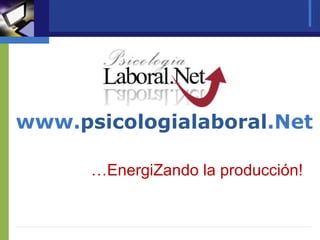 www. psicologialaboral .Net … EnergiZando la producción! 