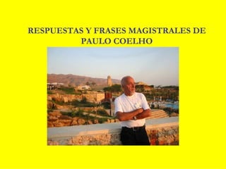 RESPUESTAS Y FRASES MAGISTRALES DE
         PAULO COELHO