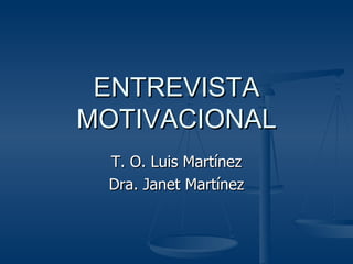 ENTREVISTA MOTIVACIONAL T. O. Luis Martínez Dra. Janet Martínez 