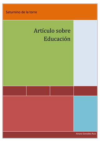 Saturnino de la torre




                  Artículo sobre
                      Educación




                        Saturnino de la torre | Artículo sobre Educación   1
                                                                    Ainara González Ruiz
 