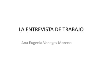 LA ENTREVISTA DE TRABAJO
Ana Eugenia Venegas Moreno
 