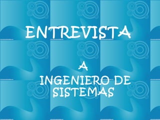 ENTREVISTA A INGENIERO DE SISTEMAS 