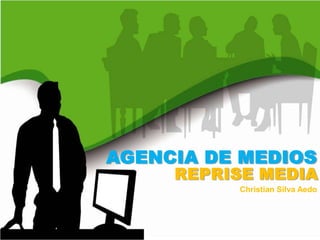 AGENCIA DE MEDIOS
     REPRISE MEDIA
          Christian Silva Aedo
 