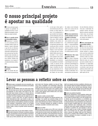 Diário do Minho
SÁBADO, 4 de fevereiro de 2012                                                  Entrevista                                                      www.diariodominho.pt                             13


O nosso principal projeto
é apostar na qualidade
                                                                                            DM
 EL O nosso principal projeto                                                                     se está aqui a fazer apelo a          der, subjaz a uma instituição     do esta dimensão, orienta-se
é apostar na qualidade. Na                                                                        uma memória que se foi cons-          deste cariz a procura de um       mais para o saber/saber. De
qualidade do ensino, na qua-                                                                      truindo ao longo destes 45            objetivo: a qualidade.            qualquer maneira, não levar
lidade da investigação, na qua-                                                                   anos. Se me perguntarem o                                               apenas as pessoas a aprender
lidade da relação também.                                                                         que considero mais importan-          LM   Mas nisso nada há de es-     a fazer coisas, mas principal-
                                                                                                  te nesta celebração, penso que        pecífico. Qualquer outra uni-     mente a refletir sobre as coi-
LM  Essa é a grande missão                                                                        é fazer um balanço, o que sig-        versidade se preocupa.            sas, porque isso também é a
da Universidade Católica.                                                                         nifica parar, refletir, partilhar,      EL Com certeza, mas há aqui     nossa preocupação.
 EL Exatamente. E comemo-                                                                         reelaborar, estar atento aos          outra vertente: a de ser cató-
rar o 45.º aniversário da Uni-                                                                    desafios da sociedade. É mui-         lica, conferindo-lhe singulari-   LM   Uma preocupação da
versidade Católica é fazer um                                                                     to importante aproveitar esta         dades e responsabilidades         Universidade Católica…
balanço e querer reformular                                                                       ocasião para olhar o caminho          acrescidas ao nível da trans-      EL Mais uma vez, volto à ra-


o que tem de ser reformula-                                                                       percorrido, onde é que já se          missão de valores e de zelar      zão de ser da nossa entrevis-
do, de modo a podermos cor-                                                                       chegou e o que é que impor-           pela qualidade das relações,      ta: os 45 anos da UCP. A efe-
responder às aspirações de to-                                                                    ta mudar para que a Univer-           no sentido amplo do termo.        méride também se afigura
das as pessoas que mais dire-                                                                     sidade Católica seja mais uni-                                          como uma boa ocasião para
tamente estão envolvidas na                                                                       versidade e mais católica.            LM  Poderemos falar numa          fazer esta articulação de pen-
UCP e daquelas que, de modo                                                                       Como qualquer outra univer-           perspetiva cultural…              samento: o saber, ou os sabe-
mais indireto, também têm                                                                         sidade, deve estar aberta à            EL Com certeza. Investindo       res, e o fazer, ou os fazeres.
expetativas a seu respeito. É                                                                     pluralidade e ao investimen-          naquela dimensão que diz que      Afinal de contas, ver o que é
o fundamental destas celebra-                                                                     to na qualidade, mas também           a aprendizagem não será pro-      que temos andado a fazer, no
ções.                                                                                             a todas “as pessoas de boa            priamente a aprendizagem ao       saber/fazer e no saber/saber,
                                                                                                  vontade”, aos que queiram par-        longo da vida, mas a forma-       como é que estas dimensões
LM  Porque é um aniversário                                                                       ticipar e beneficiar das ofer-        ção ao longo da vida. A apren-    se articulam, o que é que nós
importante.                                                                                       tas que proporciona em ter-           dizagem pode estar muito as-      podemos ainda receber e dar,
 EL É, sem dúvida. Mas tam-                                                                       mos de ensino e de investiga-         sociada ao saber/fazer. Ora o     o que é que a própria socie-
bém convém ter presente que        Faculdade de Ciências Sociais                                  ção. Repito, em meu enten-            que propomos, não descuran-       dade espera de nós.




      Levar as pessoas a refletir sobre as coisas
      LM  Estamos agora a acompanhar não uma reviravolta, mas,     partir deste mês. Pensamos, também, nas áreas da “Segu-             dade”, por enquanto não temos candidatos suficientes para
      pelo menos, um desenvolvimento de dinâmica da Faculdade      rança, Crime e Sociedade” e de “Criminologia e Reinserção           abrir a primeira edição de imediato. Pretendemos investir na
      de Ciências Sociais.                                         Social”, pois tem muito que ver com os nossos objetivos de          área da saúde, mas ao nível da nossa dimensão, ciências
       EL Apesar das dificuldades, temos em mente vários proje-    formação na área do serviço social e com o próprio contex-          sociais, e não nas áreas da biologia, que já estão bem sedi-
      tos. Uma das áreas que já está em funcionamento como         to social em que vivemos. Sabemos que muitas assistentes            mentadas na Universidade Católica, em Lisboa e no Porto.
      pós-graduação, ou como master, como agora se diz, uma        sociais e outros agentes sociais similares têm aí um campo
      área onde vamos investir no futuro, é o turismo. Está já a   de trabalho desafiante.                                             LM  Saúde com pendente hospitalar.
      funcionar um master em turismo e graças ao dinamismo do                                                                          EL  Esse não é diretamente o nosso propósito, embora toda
      seu diretor Prof. Nuno Fazenda está a ser objeto de um di-   LM  E quanto à saúde na terceira idade?                             a dimensão hospitalar e da própria formação dos profissio-
      namismo e sucesso muito bons. Os alunos mostram-se           EL  Também temos dedicado uma atenção particular à ge-              nais de saúde se mostrem aptos a criar mais sinergias entre
      muito interessado por tudo o que envolve as aulas, e um      rontologia. É um quadro que queremos alargar, até em                as ciências que lhe são peculiares e os contributos que
      conjunto de várias atividades, designadamente em forma de    termos de protocolos com outras instituições de ensino su-          advêm das ciências sociais nestes domínios cada vez mais
      seminários abertos a outros públicos, contando com grandes   perior. Outra dimensão que estamos a desenvolver prende-            em desenvolvimento. O que pretendemos são as dimensões
      nomes nacionais e internacionais. Vamos ter um grande        -se com a formação avançada, por exemplo, na área de                sociais da saúde e também agora com a área do turismo,
      evento no dia 20 de abril, com pessoas que vêm desde os      instituições associadas à economia social e outras.                 porque realmente estes cruzamentos estão a funcionar
      Estados Unidos à Grécia, de grande renome internacional                                                                          muito bem, entre outros aspetos. Também já temos pensa-
      nessa área.                                                  LM   Refere-se às IPSS?                                             do oferecer, no próximo ano, uma formação na área da
                                                                   EL   Não tem que ver apenas com as IPSS, mas é uma área             história da saúde no que se refere à formação avançada.
      LM  Mas há outras áreas em que estão também a investir       em que vamos intervir já este ano. Ainda vamos desenvolver          Mas é uma formação que não confere grau académico,
      EL  Uma deve começar já a funcionar no próximo semestre,     nestas áreas dos serviços sociais mais trabalhos com a famí-        aberta a pessoas de qualquer idade que vêm frequentar
      a saúde, concretamente na área do termalismo. Termalismo,    lia, criando até extensões a nível internacional. Na área da        cursos livres ou similares. Nisto também se traduz a nossa
      Saúde e Turismo é a designação desse master. Com as ins-     saúde propusemos duas pós-graduações para o próximo                 abertura e prestação de serviços à sociedade, no caso, à
      crições que já temos pensamos que vamos funcionar já a       semestre. Porém, para o Master de “Saúde, Cultura e Socie-          comunidade de Braga.
 