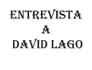 ENTREVISTA
A
DAVID LAGO
 