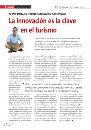 Especial TecnoHotel                                                                 El futuro del sector

        ALFONSO CASTELLANO, VICEPRESIDENTE EJECUTIVO DE MINDPROJECT


        La innovación es la clave
             en el turismo
                                                   Alfonso Castellano es cofundador de Tourism Revolution
                                                   Ecosystem, grupo empresarial orientado a la transforma-
                                                   ción del sector turístico y comprendido por empresas como
                                                   MindProject: consultora y plataforma de conocimiento para
                                                   la transformación turística.


            El sector turístico español se en-   to y esto implica que, independiente-      operador no es sostenible ni en volú-
        frenta al mayor desafío de transforma-   mente de que la presión del día a día      menes ni en márgenes. La adecuación
        ción de los últimos 50 años. El acceso   sea mayor que nunca, los líderes turís-    de nuestros activos estratégicos, su re-
        a la información por parte de los clien- ticos tienen que ser conscientes de que    combinación en nuevas propuestas y
        tes y la eclosión de plazas de vuelo con la presión de transformación no cesa       contenidos de marca y el desarrollo de
        precios competitivos y desvinculadas     y la caída continua de la rentabilidad     capacidades propias de comercializa-
        de paquetes turísticos han impactado     nos lo recuerda diariamente. Es, por       ción son las claves del nuevo modelo a
        seriamente en el comportamiento de       tanto y sin ningún género de duda,         desarrollar. El éxito en la definición y
        los usuarios y en el desarrollo de nue-  el momento de la apuesta más decidi-       la implantación de ese nuevo modelo
        vos modelos de negocio turístico. Las    da desde empresas, instituciones y aso-    marcará el rol de España y de sus pro-
        asunciones básicas de «marca/produc-     ciaciones pro fesionales, por la innova-   ductos y destinos en el mapa turístico
        to», promoción, distribución y fideli-   ción enfocada a aplicaciones prácticas,    de los próximos 50 años.
        zación aplicadas a destinos y empresas   sobre todo en la comercialización y la         Además, cabe destacar que nuestro
        turísticas han cambiado radicalmen-      productividad.                             producto alojativo y de restauración
        te y sus implicacio-
        nes afectan de for-
        ma directa, positiva
                              • «E        S EL MOMENTO DE LA APUESTA MÁS DECIDIDA POR LA
        o negativamente a
        la competitividad
                                     INNOVACIÓN ENFOCADA A APLICACIONES PRÁCTICAS SOBRE                               ,
        de los mismos.               TODO EN LA COMERCIALIZACIÓN Y LA PRODUCTIVIDAD                                       »
            La innovación
        se convierte en el turismo –como ha          El gran cambio al que estamos asis-    en las zonas turísticas tradicionales es-
        ocurrido ya en sectores y mercados       tiendo se produce porque el cliente se     tá, en general, poco diferenciado. Esto
        con mayor presión competitiva– en un     informa, decide, planifica, compar-        genera una dinámica de comoditiza-
        elemento clave de la gestión de cual-    te y prescribe online. La tecnología es el ción en la que sólo se consigue compe-
        quier organización. Transformar crea-    gran vertebrador de todas las nuevas di-   tir en precios. La diferenciación de los
        tividad y cambio en valor económico      námicas de relación con los clientes y     productos, el enfoque claro con pro-
        sostenible es clave.                     de estos con la información. El fenóme-    puestas de valor irresistibles a deter-
            El enfoque a la innovación se da en  no de las redes sociales ya es clave co-   minados tipos de clientes se convierte
        dos contextos fundamentalmente. Por      mo elemento de gestión de todos aque-      en un elemento clave de competitivi-
        cultura arraigada en la empresa (Apple   llos elementos que tienen relación con     dad tanto de la oferta alojativa como
        o Google son dos exponentes claros) o    el cliente y es en estos momentos el ele-  de la restauración. Entender el nue-
        por necesidad –con un coste mayor y      mento de prescripción más poderoso.        vo modelo y desarrollar las capacida-
        con un menor margen de maniobra.             En cuanto al modelo turístico a        des necesarias para convertirlo en una
            El sector turístico español está en  adoptar, el modelo basado en la cons-      oportunidad es la clave de la transfor-
        estos momentos en el segundo supues-     trucción y en la dependencia del tur-      mación y del éxito. ■

     TecnoHotel
16 - junio 2011
 