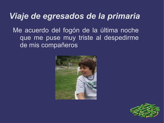 Viaje de egresados de la primaria Me acuerdo del fogón de la última noche que me puse muy triste al despedirme de mis compañeros