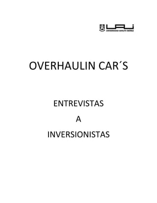 OVERHAULIN CAR´S

   ENTREVISTAS
        A
  INVERSIONISTAS
 
