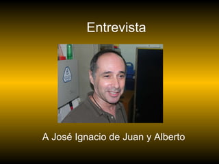Entrevista A José Ignacio de Juan y Alberto 