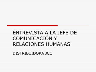 ENTREVISTA A LA JEFE DE COMUNICACIÓN Y RELACIONES HUMANAS  DISTRIBUIDORA JCC 