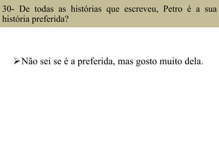 30- De todas as histórias que escreveu, Petro é a sua história preferida?  Não sei se é a preferida, mas gosto muito dela. 