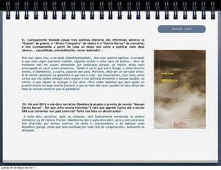 Antón Lopo
9.- Curiosamente Vostede posúe tres premios literarios dos diferentes xéneros (o
“Esquio” de poesía, o “Álvaro Cunqueiro” de teatro e o “García Barros” de narrativa)
e moi curiosamente a partir de cada un deles non volve a publicar máis dese
xénero... casualidade, premeditación, verse realizado?...
Pois non caera niso, a verdade (hahahhahahahah)… Non volo sabería explicar. A verdade
é que teño algún poemario inédito, algunha novela e unha obra de teatro…. Pero de
momento non me ocupei demasiado por publicalas porque, ao mellor, estou máis
preocupado en facer novos proxectos… Tamén é certo que entre Ganga, a miña terceira
novela, e Obediencia, a cuarta, pasaron dez anos. Portanto, debo ser un narrador lento.
O de verme realizado cos galardóns si que non o creo: son importantes, claro está, polos
cartos que che poden achegar para regular a túa delicada economía e porque axudan, ao
mellor, a que algúen se achegue á tua obra… Pero todos sabemos que para gañar un
premio entran en xogo moitos factores e que as máis das veces quedan no saco obras tan
boas ou incluso mellores que as gañadoras.
10.- No ano 2010 a súa obra narrativa Obediencia acadou o premio de novela “Manuel
García Barros”. Por que unha novela futurista? E terá que agardar Galiza até o século
XXII a se converter nun país como tal? Tanto nos falta un século antes?
A miña obra narrativa, agás, As reliquias, está basicamente encadrada no xénero
fantástico ou de Ciencia Ficción. Obediencia non é unha obra fácil, pero a min paréceme
moi divertida, por moitos motivos. Un deles é, precisamente, o de debuxar unha
República galega, aínda que sexa asediada por todo tipo de conspiracións… Gústanme as
distopías.
jueves 30 de marzo de 2017
 