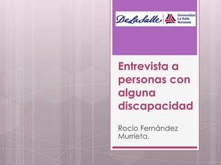Entrevista a
personas con
alguna
discapacidad
Rocío Fernández
Murrieta.
 