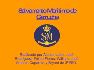 Salvamento Marítimo de Garrucha Realizado por Alonso León, José Rodríguez, Felipe Flores, William, José Antonio Caparrós y Bryant de 3ºESO. 