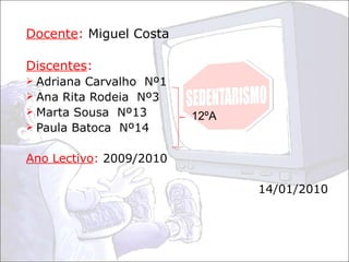 Docente :  Miguel Costa Discentes : Adriana Carvalho  Nº1 Ana Rita Rodeia  Nº3 Marta Sousa  Nº13 Paula Batoca  Nº14 Ano Lectivo :  2009/2010 14/01/2010 12ºA 