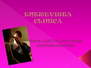 ENTREVISTA CLINICA MARIA LIZZETH LEON PABON  JOHANNA MARTINEZ 
