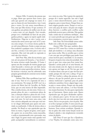 s ala p reta




                      Antunes Filho: A maioria das pessoas que     tos e entra na coisa. Não é gostar do espetáculo
               se pega, falam que querem fazer teatro, mas         porque ele é muito aquecido. Isso não é legal
               acho que querem um emprego no teatro. É o           para o nosso desenvolvimento, para o nosso
               que eu chamo de ator funcionário e isso é ruim      progresso, para o nosso futuro. Porque bons au-
               para o teatro. Eu vejo atores maravilhosos aí       tores exigem grandes atores. Porque se você es-
               fora, mas que falta técnica. O que acontece. O      creve uma peça de teatro e dá para uns troglo-
               cara ganhou um prêmio de melhor ator do ano         ditas fazerem o conflito pelo conflito acaba
               e nunca mais vai sair daquilo. Está travado,        preferindo escrever para a televisão. Não ganhar
               porque teve a habilidade de fazer de um jeito,      nada e ainda não ter nenhuma satisfação... Mas
               ganhou prêmio, e agora vai repetir aquilo inde-     se o autor percebe que tem gente que sabe dizer
               finidamente. Diga-me se não é assim com a           ele se entusiasma a escrever para o teatro.
               maioria dos atores novos que você vê? É a mes-             Sala Preta: Na Universidade temos traba-
               ma coisa sempre. E se tivesse técnica podia fa-     lhado com a idéia do ator pesquisador.
               zer mil coisas diferentes. Então o corpo tem que           Antunes Filho: Nós aqui, também, discu-
               ficar maleável a qualquer coisa. A técnica não é    timos no CPT como fica o artista na moderni-
               um fim, a técnica é um meio para o ator e sua       dade pós-moderna e aí começa uma discussão
               expressão. Mas você não pode ter expressão se       que nunca acaba. Mas eu acredito que o artista
               você não tiver técnica.                             é um cara que tem privilégios para poder fazer
                      Sala Preta: Mas, além da sua técnica, que    coisas incríveis para a sociedade. E, no entanto,
               tem até um pouco de bruxaria, a “sua técnica”,      há quem só queira tirar coisas da sociedade. Esse
               há outras técnicas sendo buscadas. O Lume é         cara só quer tirar coisas para ficar numa boa.
               apenas um dos exemplos de muitos grupos que         Quando o artista pode ser só uma fantasia, ele
               estão buscando a técnica por um lado menos          tem uma missão com ele. Agora os outros que-
               formalista de somar apetrechos técnicos. Assim,     rem apenas um lugar ao sol. Por isso que você
               há técnicas e técnicas, mas há, sobretudo, uma      vê muitos desses caras por aí, que vão ficar pio-
               pesquisa generalizada de construir novos modos      rando, porque eles não tem a cabeça. O que o
               de linguagem.                                       CPT faz é encher a cabeça das pessoas, de mi-
                      Antunes Filho: Mas o problema é que você     nhocas e do que for possível, para ter uma di-
               não vê isso. Você só vê a expressão do ator, o      nâmica intelectual e espiritual, para ele poder
               seu sentimento. No tempo da EAD você via a          realmente caminhar e levar a algum lugar o nos-
               técnica da Maria José de Carvalho, da Nydia         so país e a nossa cultura. Porque nós não pode-
               Lícia, que era uma técnica de falar impostado.      mos ficar nessa sub cultura, e só ficar fazendo
               Mas a minha técnica, ela não existe. Existe a ex-   isso aí para funcionar. Eu não quero espetáculos
               pressão plena do ator, o sentimento pleno do        que só funcionem. Quero muito mais. Quero
               ator, a intenção objetiva e plena do ator. A téc-   espetáculos que vão gerar dividendos espiritu-
               nica é para você expressar exatamente aquilo        ais e culturais para o povo. Só isso tem senti-
               que você sente. Se você sente uma coisa e não       do.Se não tiver isso não tem mais porque fazer
               tem a técnica adequada essa coisa que você sen-     teatro. Daí eu vou pra praia, viver na praia. Mas
               te vai chegar deformada para quem está assis-       se eu fico é porque acredito. E estes caras de que
               tindo ou usufruindo. A falta de técnica altera o    eu estou falando acreditam na confraternização
               sentido. No Brasil eu vejo espetáculos que são      humana. Esses artistas acreditam. Quando es-
               feitos na marra. A gente até gosta, como quan-      tão no palco eles estão numa função social em
               do a gente vai, na sexta-feira, numa macumba,       relação à platéia e não simplesmente extraindo
               e acaba se entusiasmando com a percussão, mas       coisas da platéia.
               não é legal. Eu gosto muito mais quando você               Sala Preta: O ator que faz o Quaderna,
               pode acompanhar racionalmente os sentimen-          o Lee Thaylor, foi aclamado como uma reve-




108
 