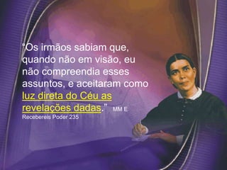 “Os irmãos sabiam que,
quando não em visão, eu
não compreendia esses
assuntos, e aceitaram como
luz direta do Céu as
revelações dadas.” MM E
Recebereis Poder 235
 